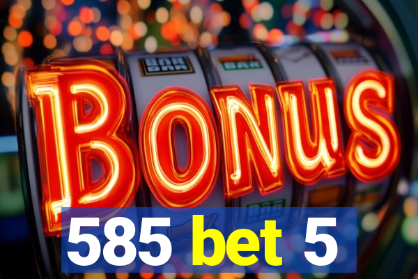 585 bet 5
